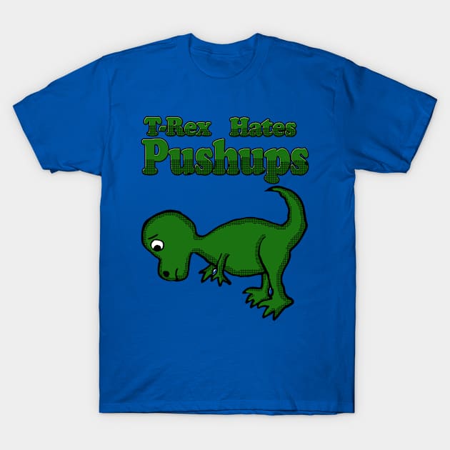 T-Rex Hates Push Ups T-Shirt by Eric03091978